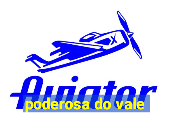 poderosa do vale